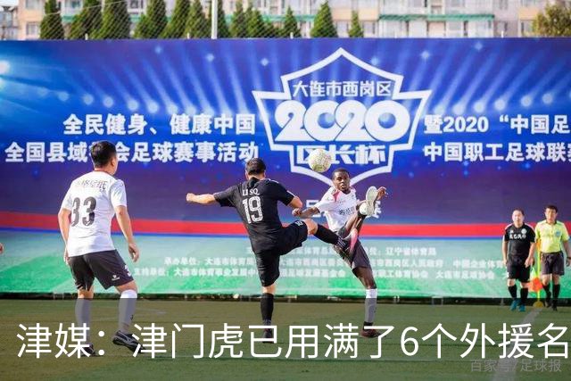 津媒：津门虎已用满了6个外援名额，夏窗难进行实质性补强